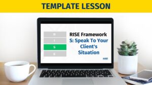 TEMPLATE LESSON: S: Speak To Your Client’s Situation
